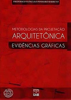 Metodologias da Projetação Arquitetônica: Evidências Gráficas, do autor Frederico Flósculo Pinheiro Barreto