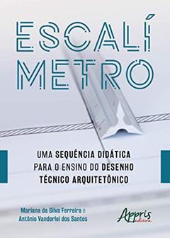 Escalímetro: uma sequência didática para o ensino do desenho técnico arquitetônico, do autor Antônio Vanderlei dos Santos