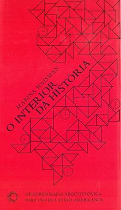 O interior da História: historiografia arquitetônica para uso de Latino-americanos, do autor Marina Waisman