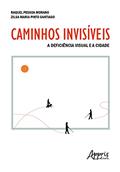 Ler Caminhos Invisíveis: A Deficiência Visual e a Cidade, do autor Raquel Pessoa Morano; Zilsa Maria Pinto Santiago