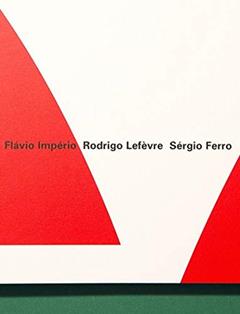 Grupo Arquitetura Nova: Flávio Império, Rodrigo Lefèvre e Sérgio Ferro: 1, do autor Ana Paula Koury