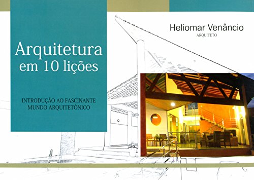 Arquitetura em 10 Lições. Introdução ao Fascinante Mundo Arquitetônico, do autor Heliomar Venâncio