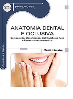 Anatomia dental e oclusiva: Composição, classificação, distribuição no arco e elementos arquitetônicos, do autor Adelmir da Silva Oliveira / Fernanda Natrieli de Freitas