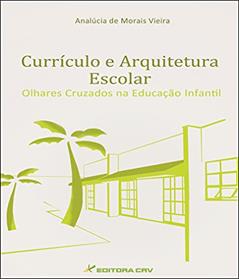 Currículo e arquitetura escolar: Olhares cruzados na educação infantil, do autor Analúcia de Morais Vieira