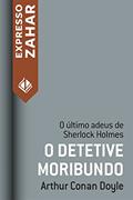Ler O detetive moribundo: Um caso de Sherlock Holmes, do autor Arthur Conan Doyle Ler O detetive moribundo: Um caso de Sherlock Holmes, do autor Arthur Conan Doyle