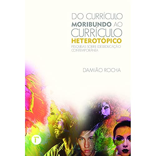 Ler Do Currículo Moribundo ao Currículo Heterotópico: Pesquisas Sobre (des)educação Contemporânea, do autor Damião Rocha