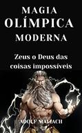 Ler Magia Olímpica Moderna: Zeus o Deus das Coisas Impossíveis, do autor Adolf Maliach