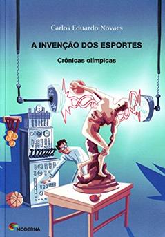 A invenção dos esportes: Crônicas olímpicas, do autor Carlos Eduardo Novaes