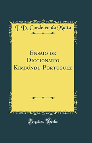 Ler Ensaio de Diccionario Kimbúndu-Portuguez (Classic Reprint), do autor J. D. Cordeiro da Matta