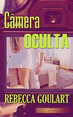 Câmera Oculta, do autor Rebecca Goulart
