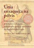 Ler Uma Enxaqueca na Pélvis: Uma nova perceção e um novo tratamento para as síndromes de dor pélvica crónica, do autor David Wise PhD; Eodney A. Anderson MD