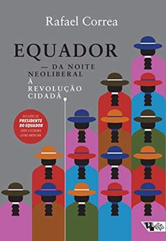 Equador: da Noite Neoliberal à Revolução Cidadã, do autor Rafael Correa