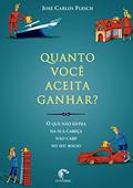 Ler Quanto você aceita ganhar? - O que não entra na sua cabeça não cabe no seu bolso, do autor José Carlos Flesch Ler Quanto você aceita ganhar? - O que não entra na sua cabeça não cabe no seu bolso, do autor José Carlos Flesch