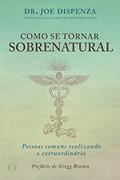 Ler Como se tornar sobrenatural: Pessoas comuns realizando o extraordinário, do autor Dr. Joe Dizpenza Ler Como se tornar sobrenatural: Pessoas comuns realizando o extraordinário, do autor Dr. Joe Dizpenza