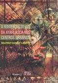 Ler A Reinvenção do uso da Ayahuasca nos Centros Urbanos, do autor Beatriz Caiuby Labate Ler A Reinvenção do uso da Ayahuasca nos Centros Urbanos, do autor Beatriz Caiuby Labate