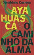 Ler Ayahuasca: O caminho da alma, do autor Géraldine Correia