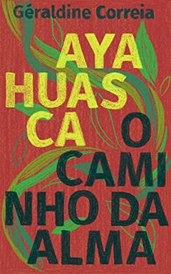 Ayahuasca: O caminho da alma, do autor Géraldine Correia