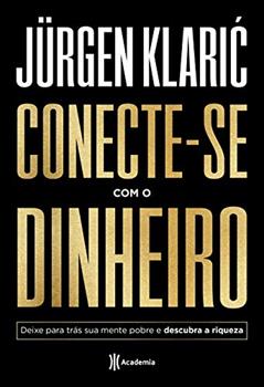 Conecte-se com o dinheiro: Deixe para trás sua mente pobre e descubra a riqueza, do autor Jürgen Klaric