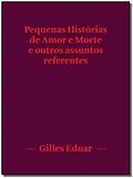 Ler Pequenas Histórias de Amor e Morte e Outros Assuntos Referentes, do autor Gilles Eduar