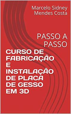 CURSO DE FABRICAÇÃO E INSTALAÇÃO DE PLACA DE GESSO EM 3D: PASSO A PASSO, do autor Marcelo Sidney Mendes Costa