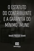 Ler O estatuto do contribuinte e a garantia do mínimo imune, do autor Renato Medrado Bonelli
