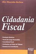 Ler Cidadania Fiscal - Evolução Histórica - Teoria da Carga Desmedida - Consciência Fiscal - Limitações ao Poder de Tributar - Estatuto do Contribuinte, do autor Alice Mouzinho Barbosa Ler Cidadania Fiscal - Evolução Histórica - Teoria da Carga Desmedida - Consciência Fiscal - Limitações ao Poder de Tributar - Estatuto do Contribuinte, do autor Alice Mouzinho Barbosa
