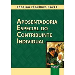 Aposentadoria Especial do Contribuinte Individual, do autor Rodrigo Fagundes Noceti