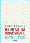Ler Regras da criatividade: Tire as ideias da cabeça e leve-as para o mundo, do autor Tina Seeling