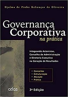 Governança Corporativa Na Prática: Integrando Acionistas, Conselho de Administração e Diretoria Executiva na Geração de Resultados, do autor Djalma de Pinho Rebouças de Oliveira