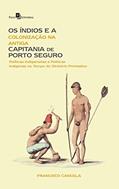 Ler Os Índios e a Colonização na Antiga Capitania de Porto Seguro, do autor Francisco Eduardo Torres Cancela