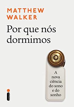 Por que nós dormimos: A nova ciência do sono e do sonho, do autor Matthew Walker