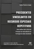 Ler Precedentes vinculantes em recursos especiais repetitivos: uma análise sob a ótica do princípio do contraditório na formação da ratio decidendi, do autor Lucas Pereira Araujo Ler Precedentes vinculantes em recursos especiais repetitivos: uma análise sob a ótica do princípio do contraditório na formação da ratio decidendi, do autor Lucas Pereira Araujo