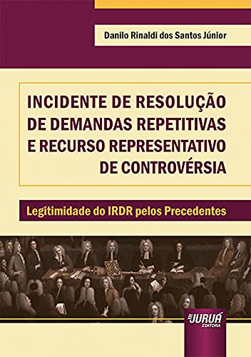 Ler Incidente de Resolução de Demandas Repetitivas e Recurso Representativo de Controvérsia - Legitimidade do IRDR pelos Precedentes, do autor Danilo Rinaldi dos Santos Júnior