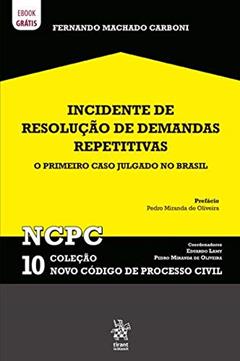 Incidente de Resolução de Demandas Repetitivas: o Primeiro Caso Julgado no Brasil Ncpc 10 (Volume 10), do autor Fernando Machado Carboni