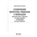 Ler Litigiosidade Repetitiva, Processo e Regulação: Interações Entre o Judiciário e o órgão Regulador no Julgamento de Casos Repetitivos, do autor Bruna Braga da Silveira Ler Litigiosidade Repetitiva, Processo e Regulação: Interações Entre o Judiciário e o órgão Regulador no Julgamento de Casos Repetitivos, do autor Bruna Braga da Silveira