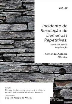 Incidente de Resolução de Demandas Repetitivas: contexto, teoria e aplicação -Volume 30, do autor Fernando Antônio Oliveira