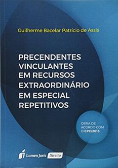 Precedentes Vinculantes em Recursos Extraordinário em Especial Repetitivos, do autor Guilherme Bacelar Patrício de Assis