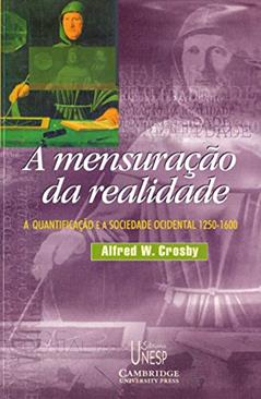 A mensuração da realidade: A quantificação e a sociedade ocidental - 1250/1600, do autor Alfred W. Crosby