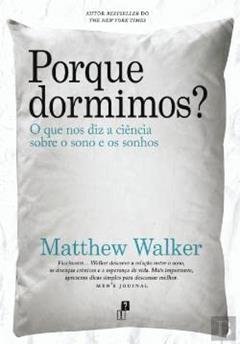 Porque Dormimos? O que nos diz a ciência sobre o sono e os sonhos, do autor Matthew Walker