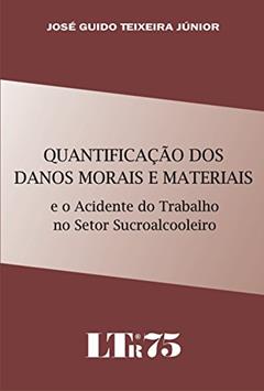 Quantificação Dos Danos Morais E Materiais E O Acidente Do Trabalho No Setor Sucroalcooleiro, do autor José Guido Teixeira Júnior