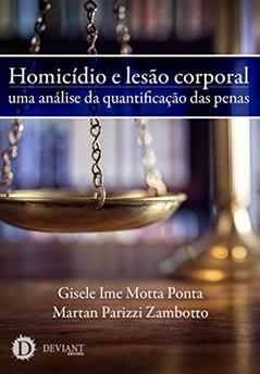 Homicídio e lesão corporal: uma análise da quantificação das penas, do autor Gisele Ime Motta Ponta; Martan Parizzi Zambotto