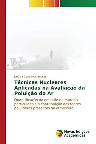 Ler Técnicas Nucleares Aplicadas na Avaliação da Poluição do Ar: Quantificação da emissão de material particulado e a contribuição das fontes poluidoras presentes na atmosfera, do autor Gonçalves Bouças Janaina Ler Técnicas Nucleares Aplicadas na Avaliação da Poluição do Ar: Quantificação da emissão de material particulado e a contribuição das fontes poluidoras presentes na atmosfera, do autor Gonçalves Bouças Janaina