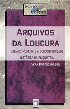 Arquivos da loucura: Juliano Moreira e a descontinuidade histórica da psiquiatria, do autor Vera Portocarrero