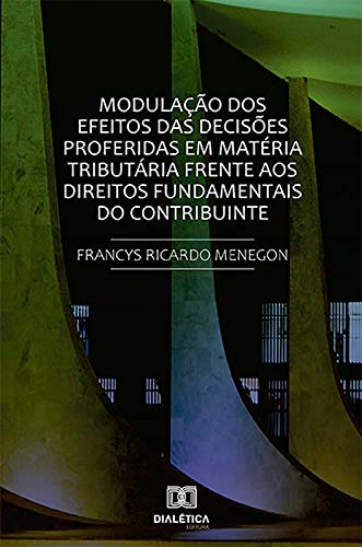 Ler Modulação dos Efeitos das Decisões Proferidas em Matéria Tributária: frente aos Direitos Fundamentais do Contribuinte, do autor Francys Ricardo Menegon Ler Modulação dos Efeitos das Decisões Proferidas em Matéria Tributária: frente aos Direitos Fundamentais do Contribuinte, do autor Francys Ricardo Menegon