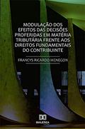 Ler Modulação dos Efeitos das Decisões Proferidas em Matéria Tributária: frente aos Direitos Fundamentais do Contribuinte, do autor Francys Ricardo Menegon Ler Modulação dos Efeitos das Decisões Proferidas em Matéria Tributária: frente aos Direitos Fundamentais do Contribuinte, do autor Francys Ricardo Menegon