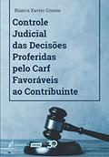 Ler Controle Judicial Das Decisões Proferidas Pelo Carf Favoráveis Ao Contribuinte - 2019, do autor Bianca Xavier Gomes Ler Controle Judicial Das Decisões Proferidas Pelo Carf Favoráveis Ao Contribuinte - 2019, do autor Bianca Xavier Gomes
