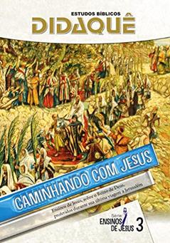 CAMINHANDO COM JESUS: Ensinos de Jesus sobre o Reino de Deus, proferidos durante sua última viagem a Jerusalém, do autor Didaquê Publicações