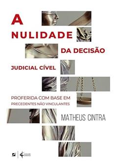 A nulidade da decisão judicial cível: proferida com base em precedentes não vinculantes, do autor Matheus Cintra