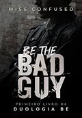 Ler Be the Bad Guy (Duologia BE Livro 1), do autor Miss Confused