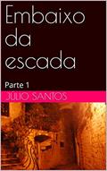 Ler Embaixo da escada: Parte 1 (Embaixo da escada Parte 1), do autor Júlio Santos Ler Embaixo da escada: Parte 1 (Embaixo da escada Parte 1), do autor Júlio Santos